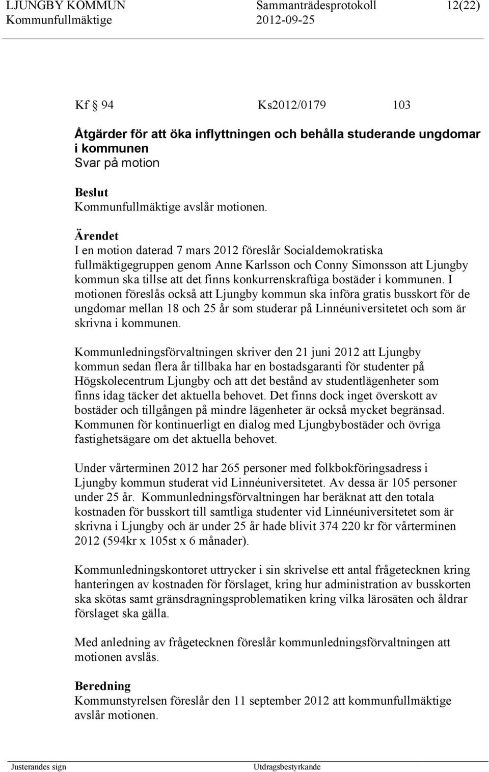 kommunen. I motionen föreslås också att Ljungby kommun ska införa gratis busskort för de ungdomar mellan 18 och 25 år som studerar på Linnéuniversitetet och som är skrivna i kommunen.