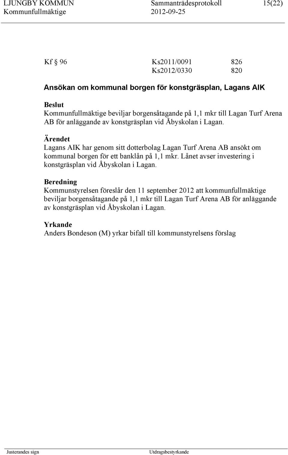 Lagans AIK har genom sitt dotterbolag Lagan Turf Arena AB ansökt om kommunal borgen för ett banklån på 1,1 mkr. Lånet avser investering i konstgräsplan vid Åbyskolan i Lagan.