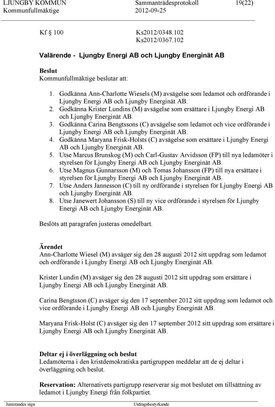 Godkänna Krister Lundins (M) avsägelse som ersättare i Ljungby Energi AB och Ljungby Energinät AB. 3.