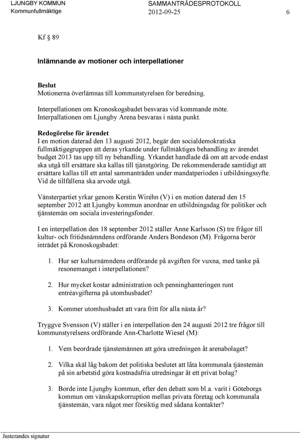 Redogörelse för ärendet I en motion daterad den 13 augusti 2012, begär den socialdemokratiska fullmäktigegruppen att deras yrkande under fullmäktiges behandling av ärendet budget 2013 tas upp till ny