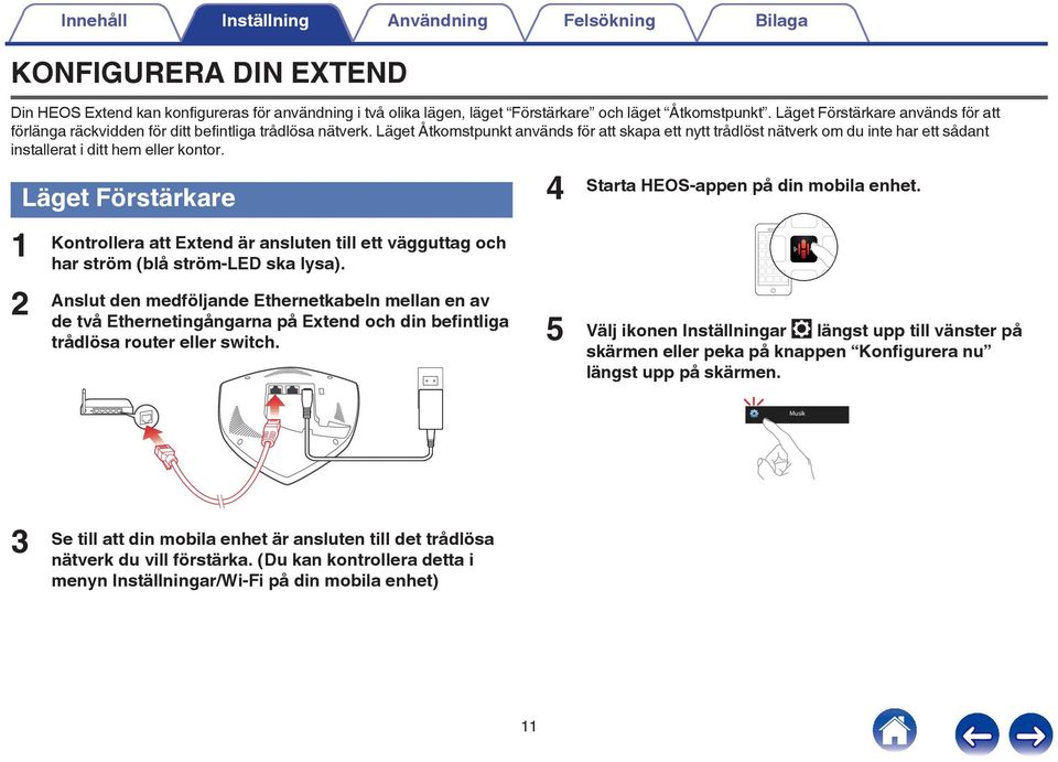 Läget Åtkomstpunkt används för att skapa ett nytt trådlöst nätverk om du inte har ett sådant installerat i ditt hem eller kontor.