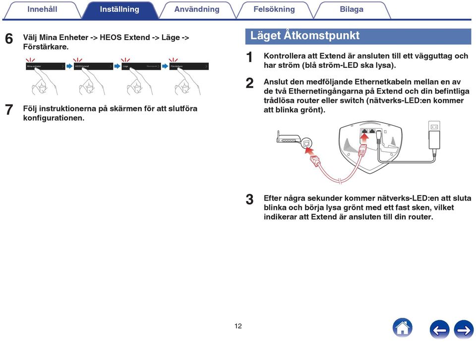 1 2 Läget Åtkomstpunkt Kontrollera att Extend är ansluten till ett vägguttag och har ström (blå ström-led ska lysa).