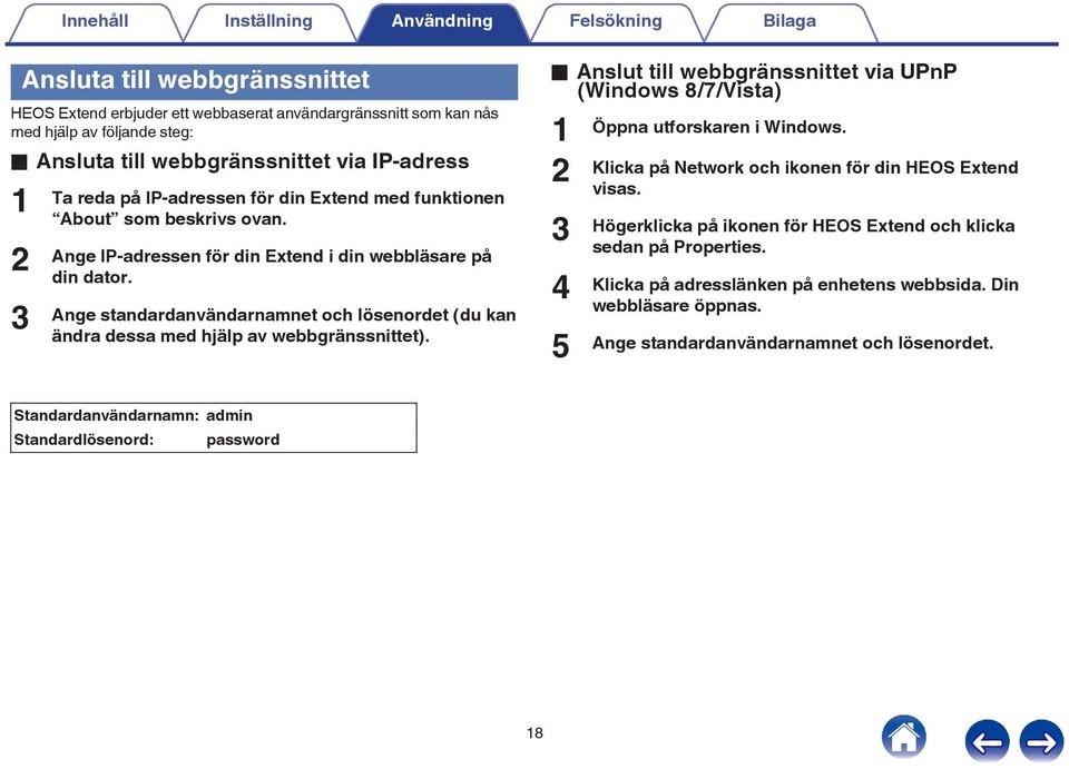 Ange standardanvändarnamnet och lösenordet (du kan ändra dessa med hjälp av webbgränssnittet). o Anslut till webbgränssnittet via UPnP (Windows 8/7/Vista) 1 2 3 4 5 Öppna utforskaren i Windows.