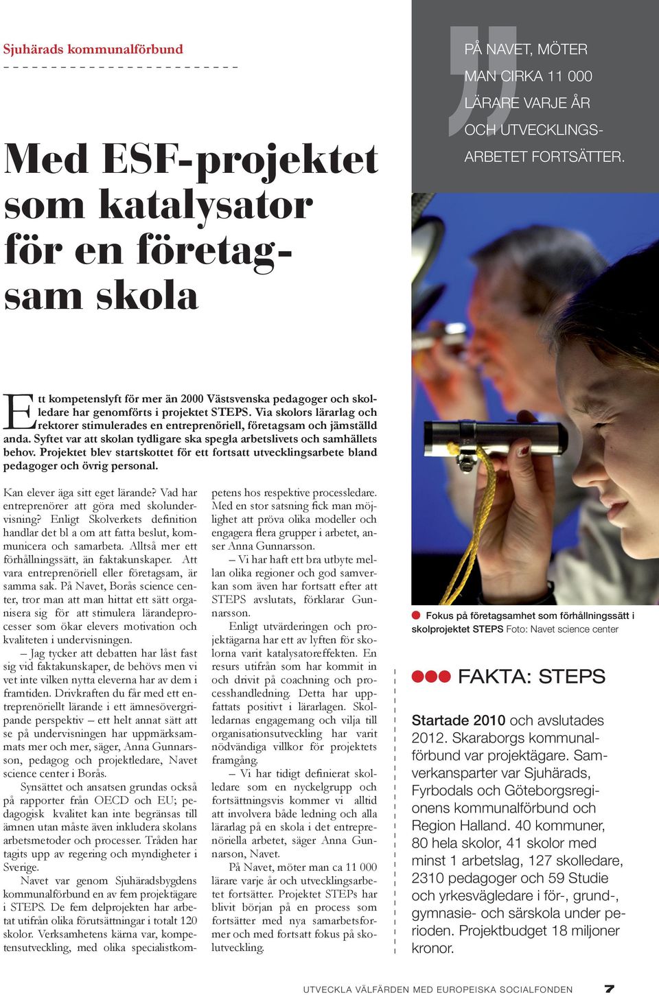 Via skolors lärarlag och rektorer stimulerades en entreprenöriell, företagsam och jämställd anda. Syftet var att skolan tydligare ska spegla arbetslivets och samhällets behov.