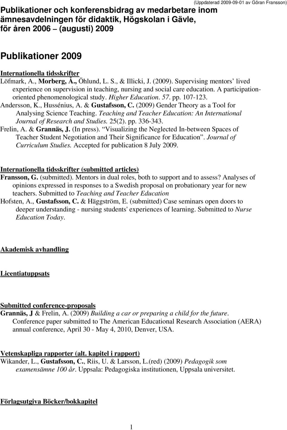 A participationoriented phenomenological study. Higher Education. 57. pp. 107-123. Andersson, K., Hussénius, A. & Gustafsson, C. (2009) Gender Theory as a Tool for Analysing Science Teaching.