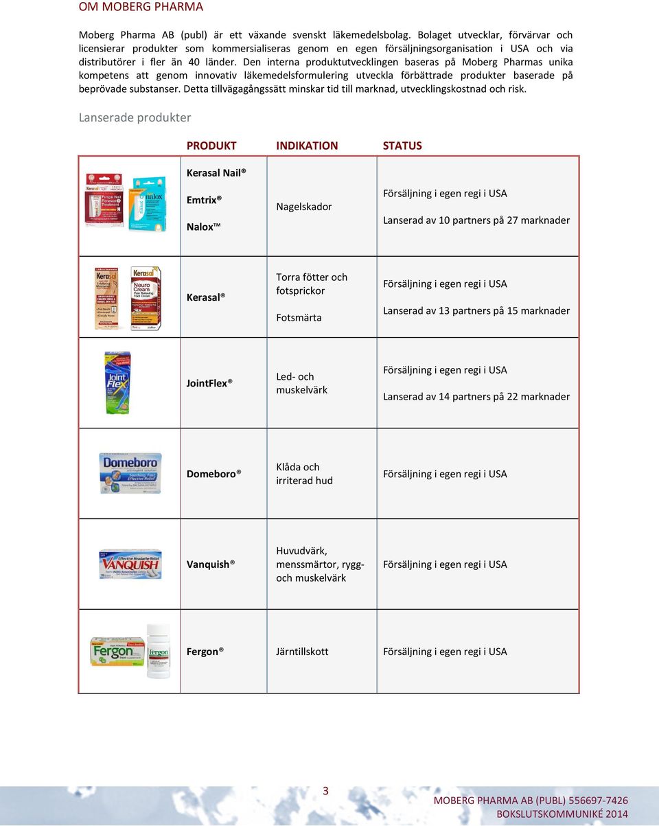 Den interna produktutvecklingen baseras på Moberg Pharmas unika kompetens att genom innovativ läkemedelsformulering utveckla förbättrade produkter baserade på beprövade substanser.