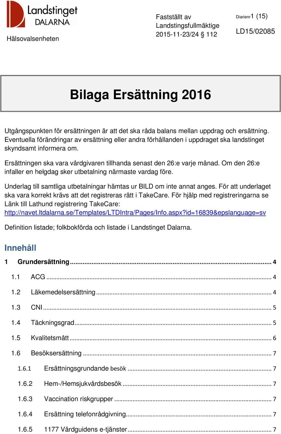 Om den 26:e infaller en helgdag sker utbetalning närmaste vardag före. Underlag till samtliga utbetalningar hämtas ur BILD om inte annat anges.