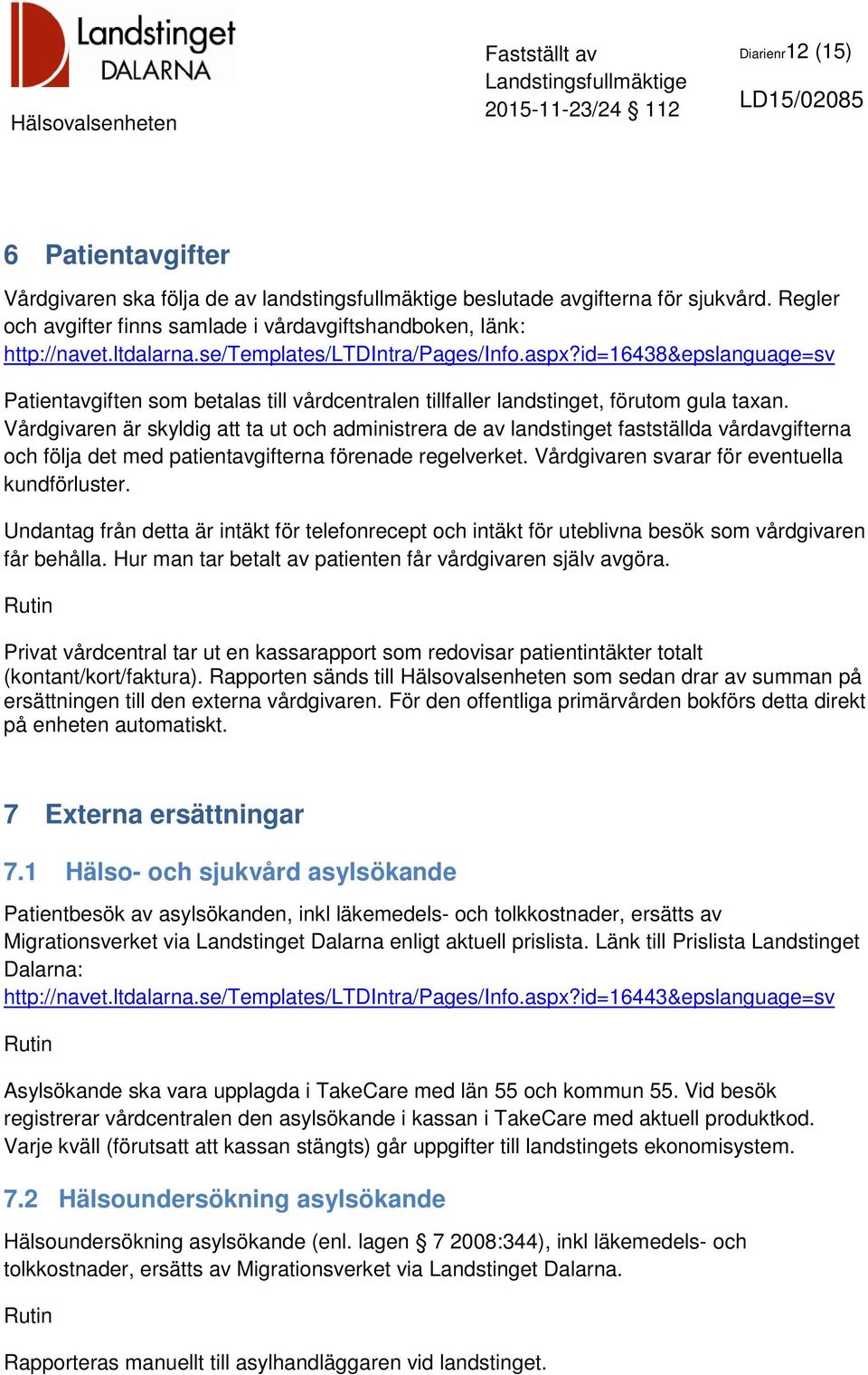 Vårdgivaren är skyldig att ta ut och administrera de av landstinget fastställda vårdavgifterna och följa det med patientavgifterna förenade regelverket.