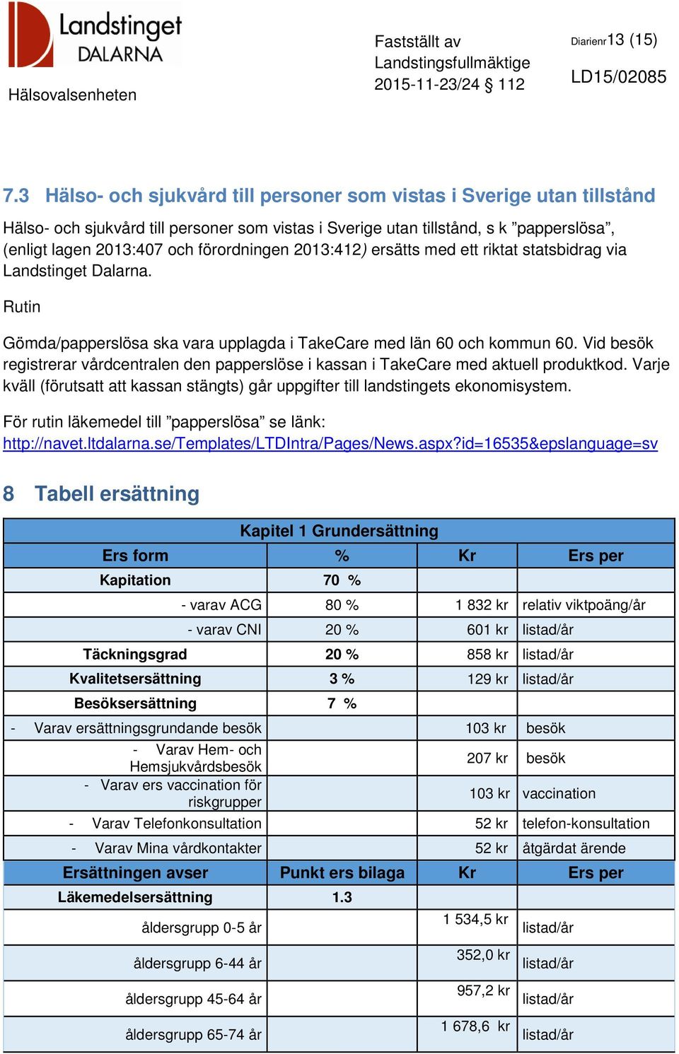 2013:412) ersätts med ett riktat statsbidrag via Landstinget Dalarna. Gömda/papperslösa ska vara upplagda i TakeCare med län 60 och kommun 60.