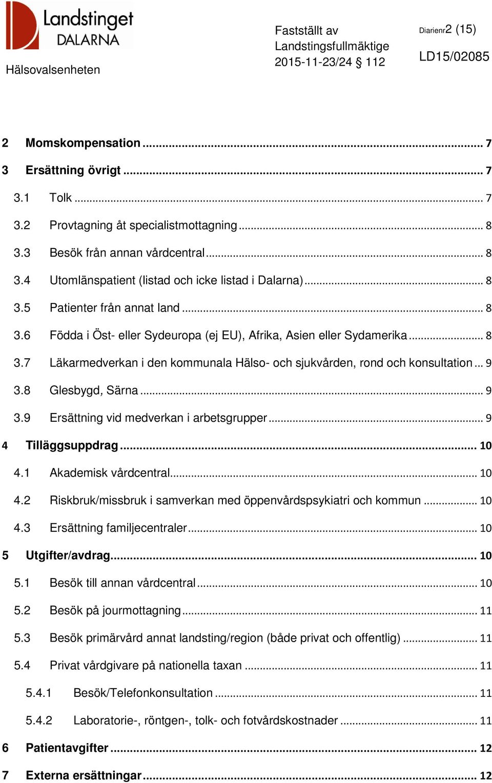 .. 9 3.8 Glesbygd, Särna... 9 3.9 Ersättning vid medverkan i arbetsgrupper... 9 4 Tilläggsuppdrag... 10 4.1 Akademisk vårdcentral... 10 4.2 Riskbruk/missbruk i samverkan med öppenvårdspsykiatri och kommun.