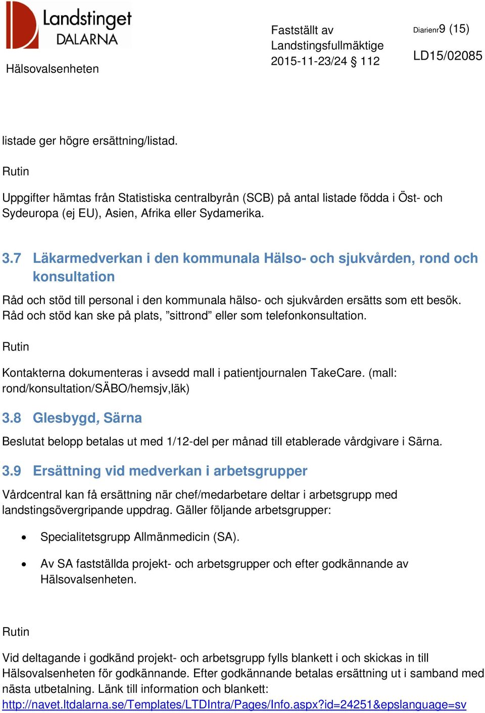 Råd och stöd kan ske på plats, sittrond eller som telefonkonsultation. Kontakterna dokumenteras i avsedd mall i patientjournalen TakeCare. (mall: rond/konsultation/säbo/hemsjv,läk) 3.