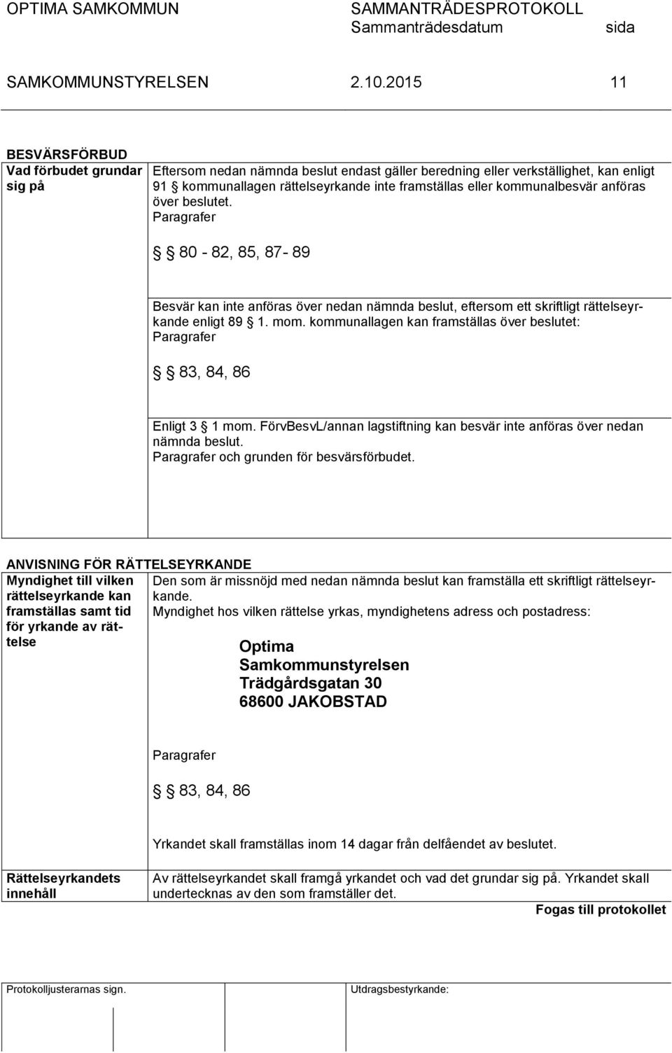 kommunallagen kan framställas över beslutet: Paragrafer 83, 84, 86 Enligt 3 1 mom. FörvBesvL/annan lagstiftning kan besvär inte anföras över nedan nämnda beslut.