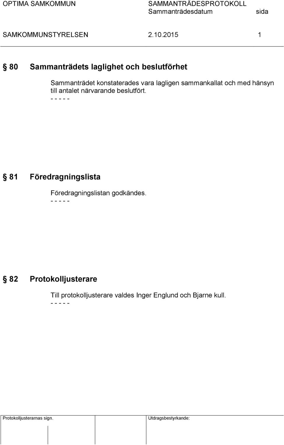 - - - - - 81 Föredragningslista Föredragningslistan godkändes.