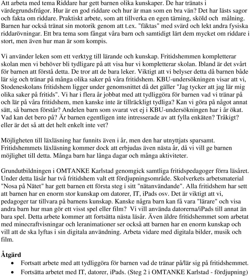 Ett bra tema som fångat våra barn och samtidigt lärt dem mycket om riddare i stort, men även hur man är som kompis. Vi använder leken som ett verktyg till lärande och kunskap.