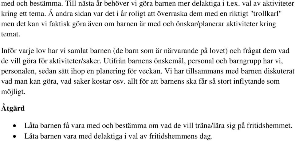 Inför varje lov har vi samlat barnen (de barn som är närvarande på lovet) och frågat dem vad de vill göra för aktiviteter/saker.