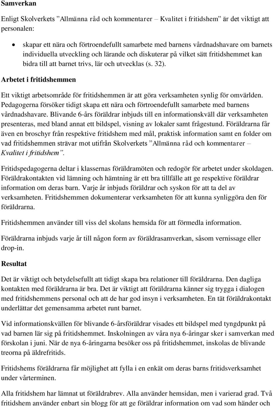 Arbetet i fritidshemmen Ett viktigt arbetsområde för fritidshemmen är att göra verksamheten synlig för omvärlden.