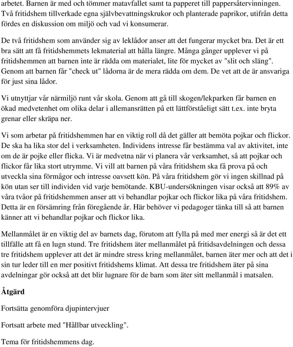 De två fritidshem som använder sig av leklådor anser att det fungerar mycket bra. Det är ett bra sätt att få fritidshemmets lekmaterial att hålla längre.