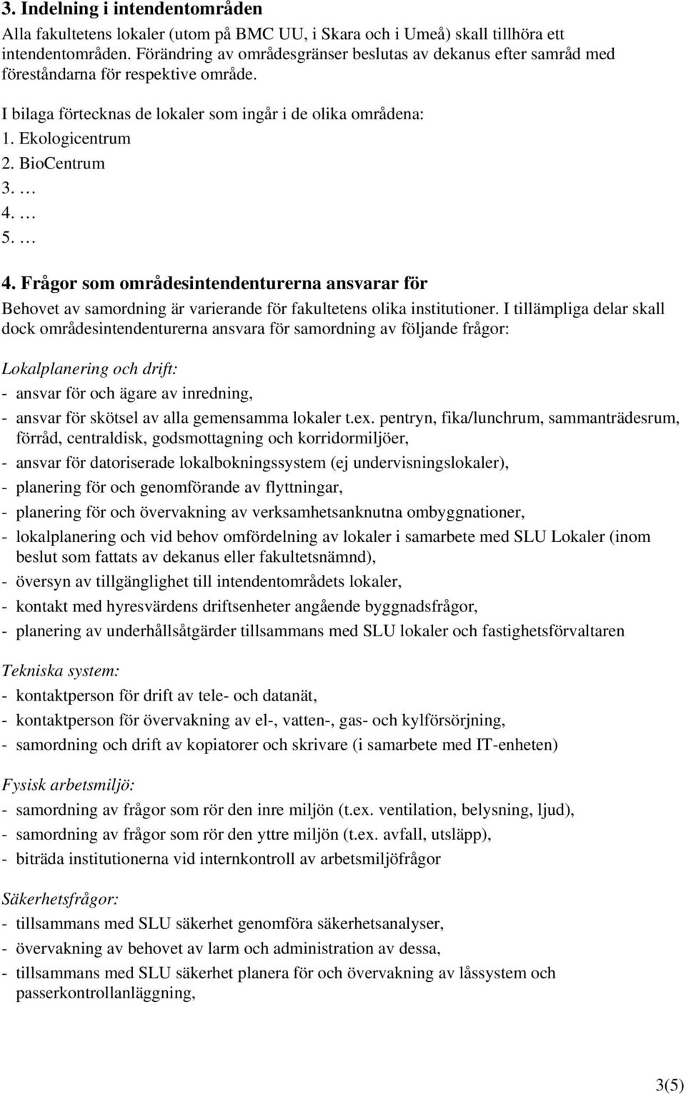 4. 5. 4. Frågor som områdesintendenturerna ansvarar för Behovet av samordning är varierande för fakultetens olika institutioner.