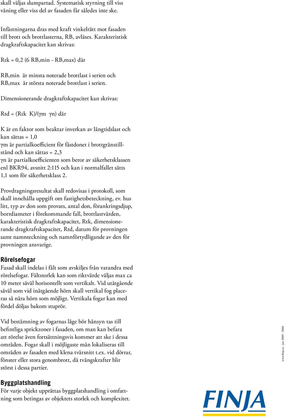 Karakteristisk dragkraftskapacitet kan skrivas: Rtk = 0,2 (6 RB,min - RB,max) där RB,min är minsta noterade brottlast i serien och RB,max är största noterade brottlast i serien.