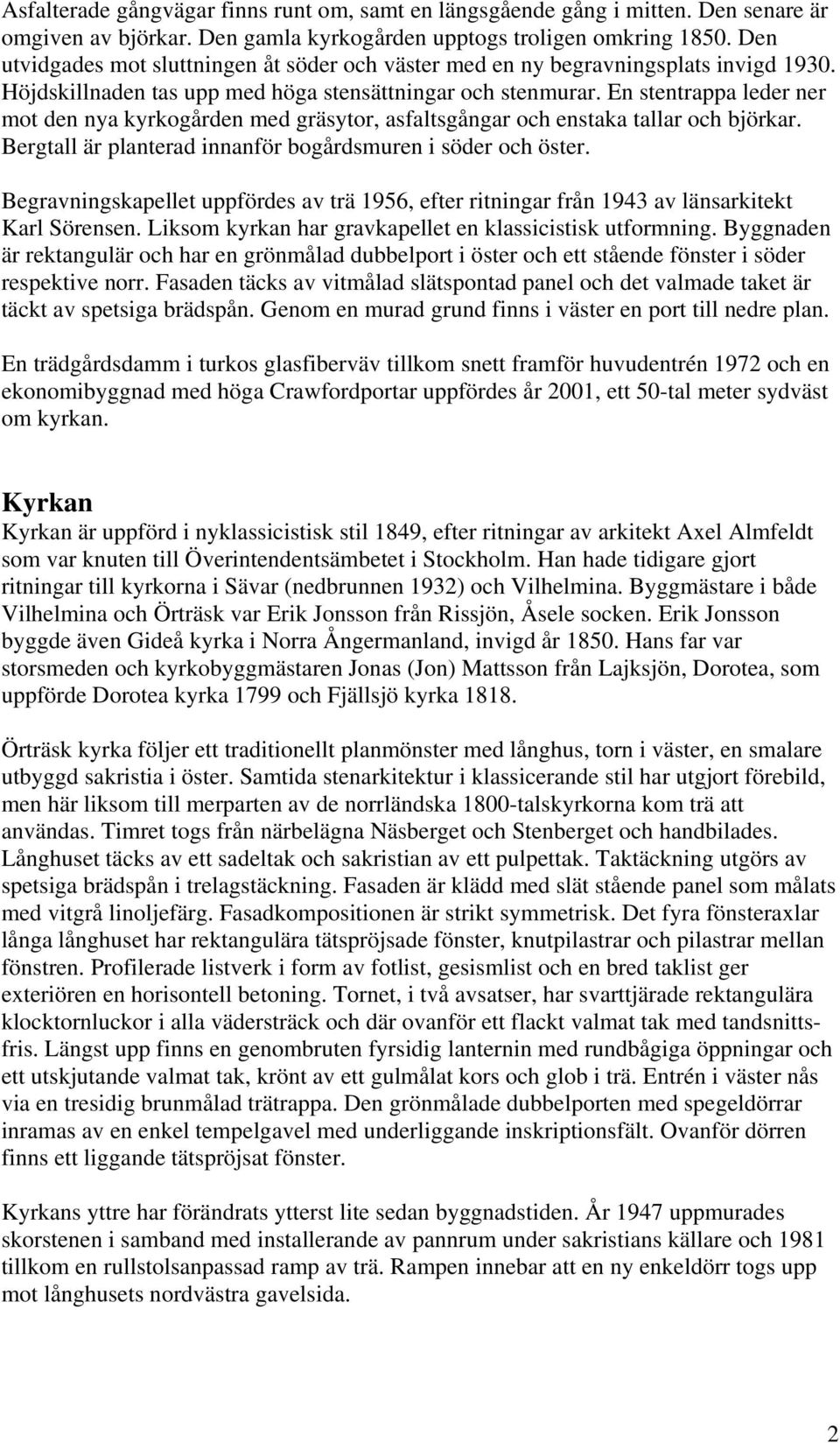 En stentrappa leder ner mot den nya kyrkogården med gräsytor, asfaltsgångar och enstaka tallar och björkar. Bergtall är planterad innanför bogårdsmuren i söder och öster.