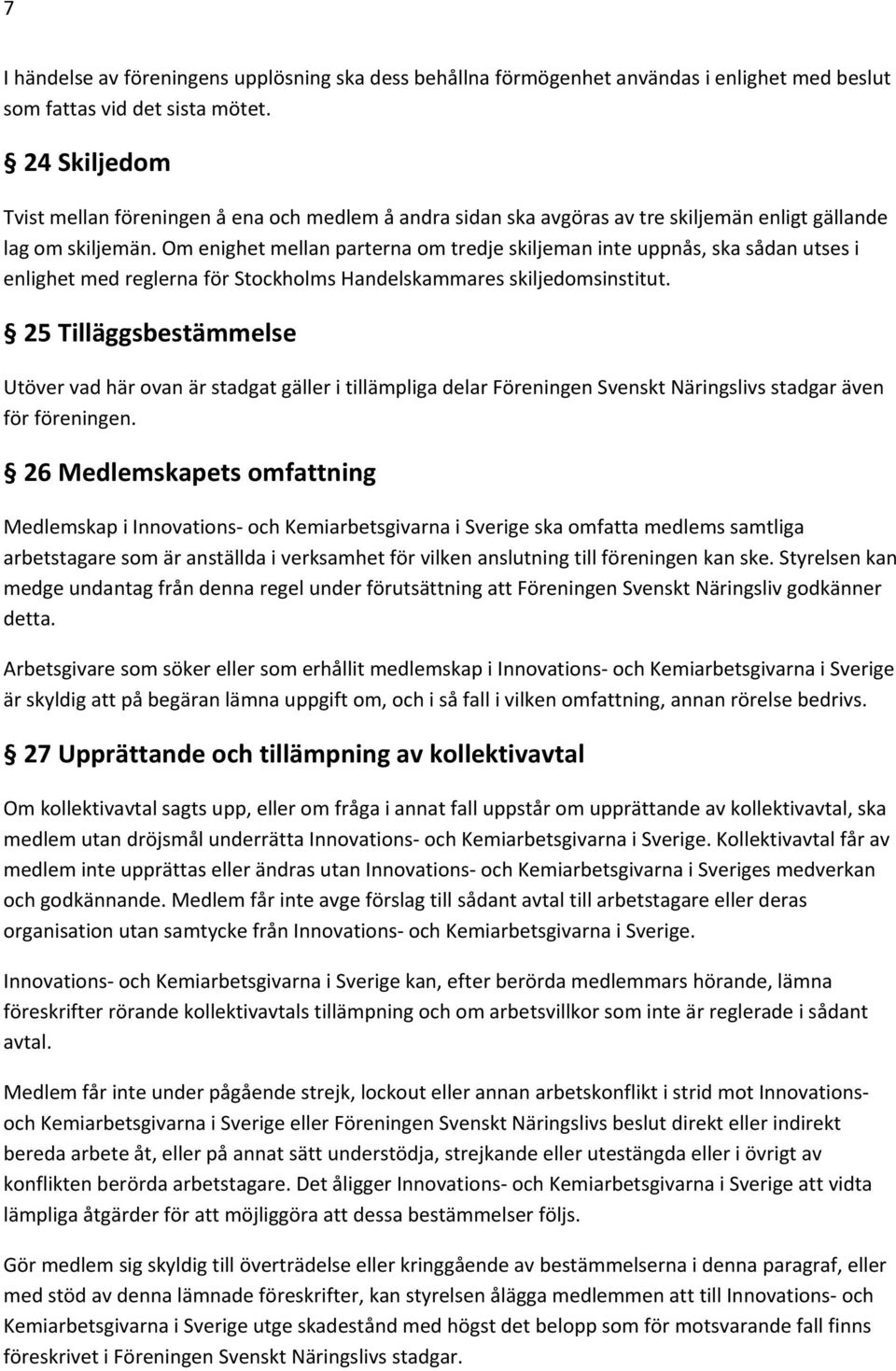 Om enighet mellan parterna om tredje skiljeman inte uppnås, ska sådan utses i enlighet med reglerna för Stockholms Handelskammares skiljedomsinstitut.