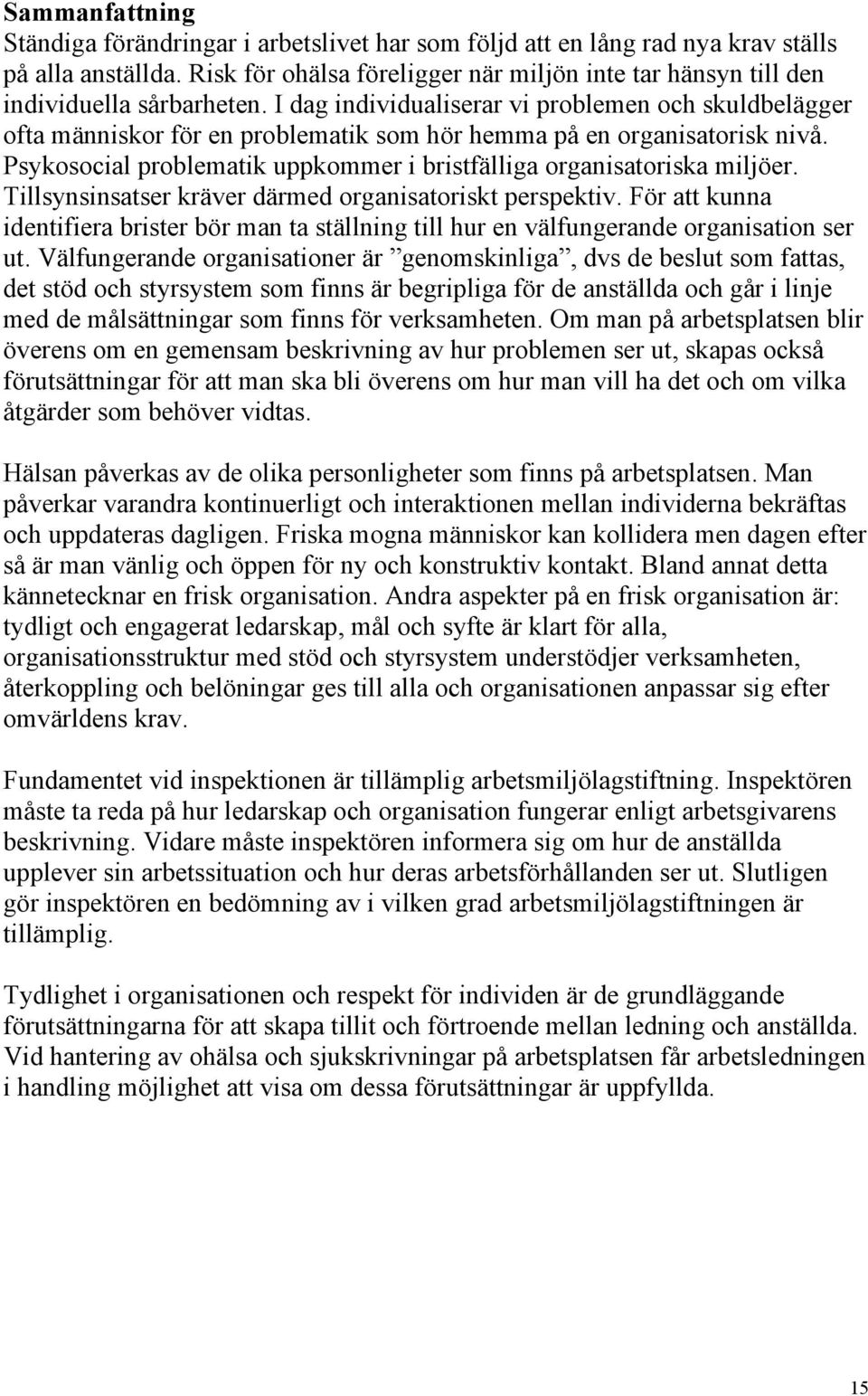 I dag individualiserar vi problemen och skuldbelägger ofta människor för en problematik som hör hemma på en organisatorisk nivå.