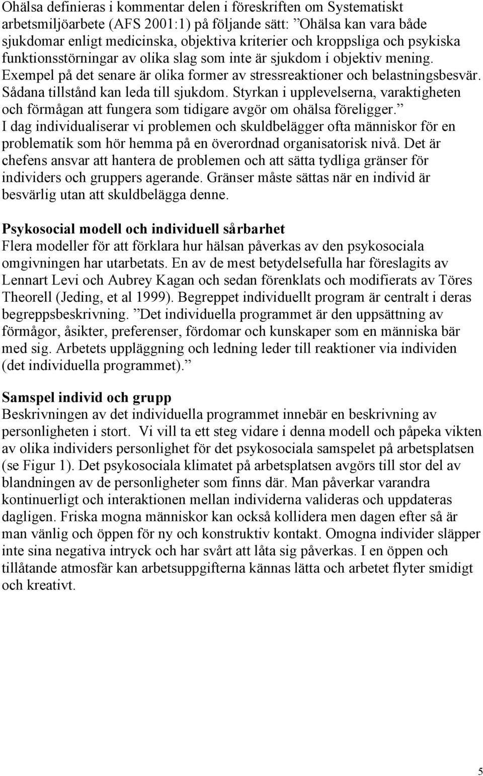 Sådana tillstånd kan leda till sjukdom. Styrkan i upplevelserna, varaktigheten och förmågan att fungera som tidigare avgör om ohälsa föreligger.