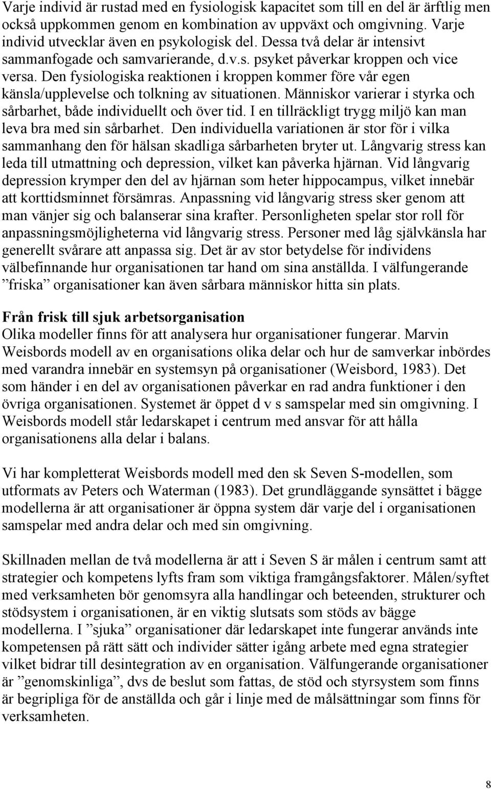 Den fysiologiska reaktionen i kroppen kommer före vår egen känsla/upplevelse och tolkning av situationen. Människor varierar i styrka och sårbarhet, både individuellt och över tid.