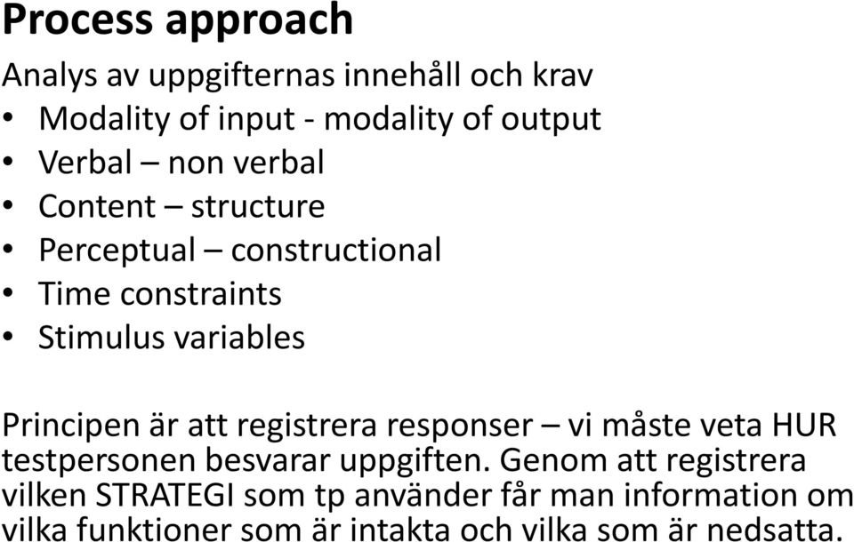 att registrera responser vi måste veta HUR testpersonen besvarar uppgiften.