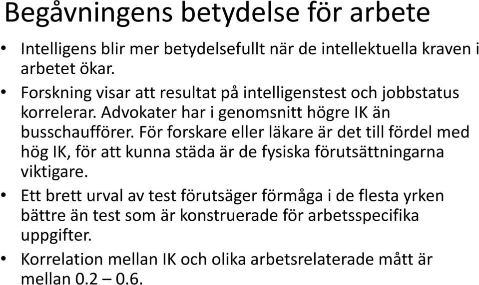 För forskare eller läkare är det till fördel med hög IK, för att kunna städa är de fysiska förutsättningarna viktigare.