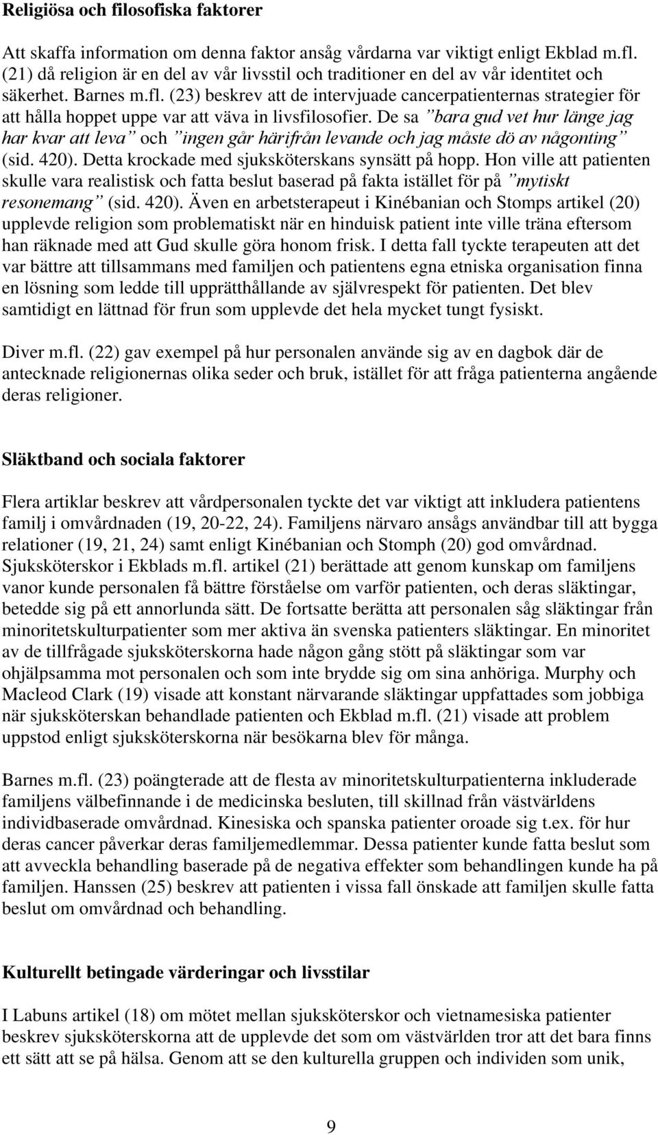 (23) beskrev att de intervjuade cancerpatienternas strategier för att hålla hoppet uppe var att väva in livsfilosofier.