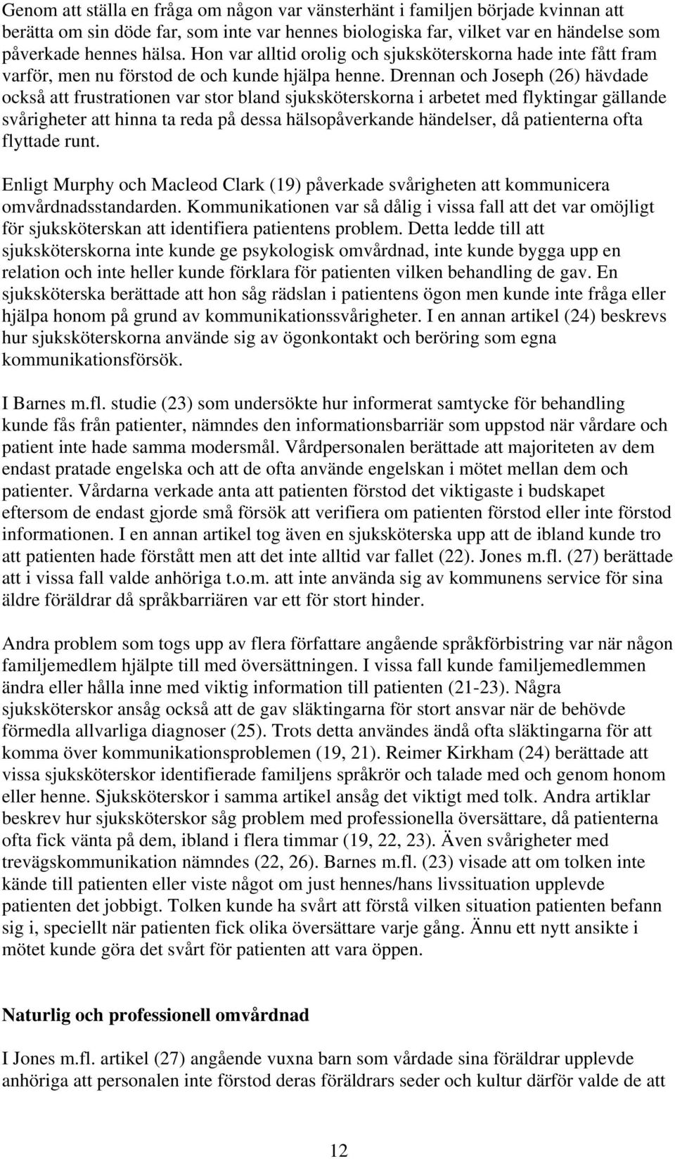 Drennan och Joseph (26) hävdade också att frustrationen var stor bland sjuksköterskorna i arbetet med flyktingar gällande svårigheter att hinna ta reda på dessa hälsopåverkande händelser, då