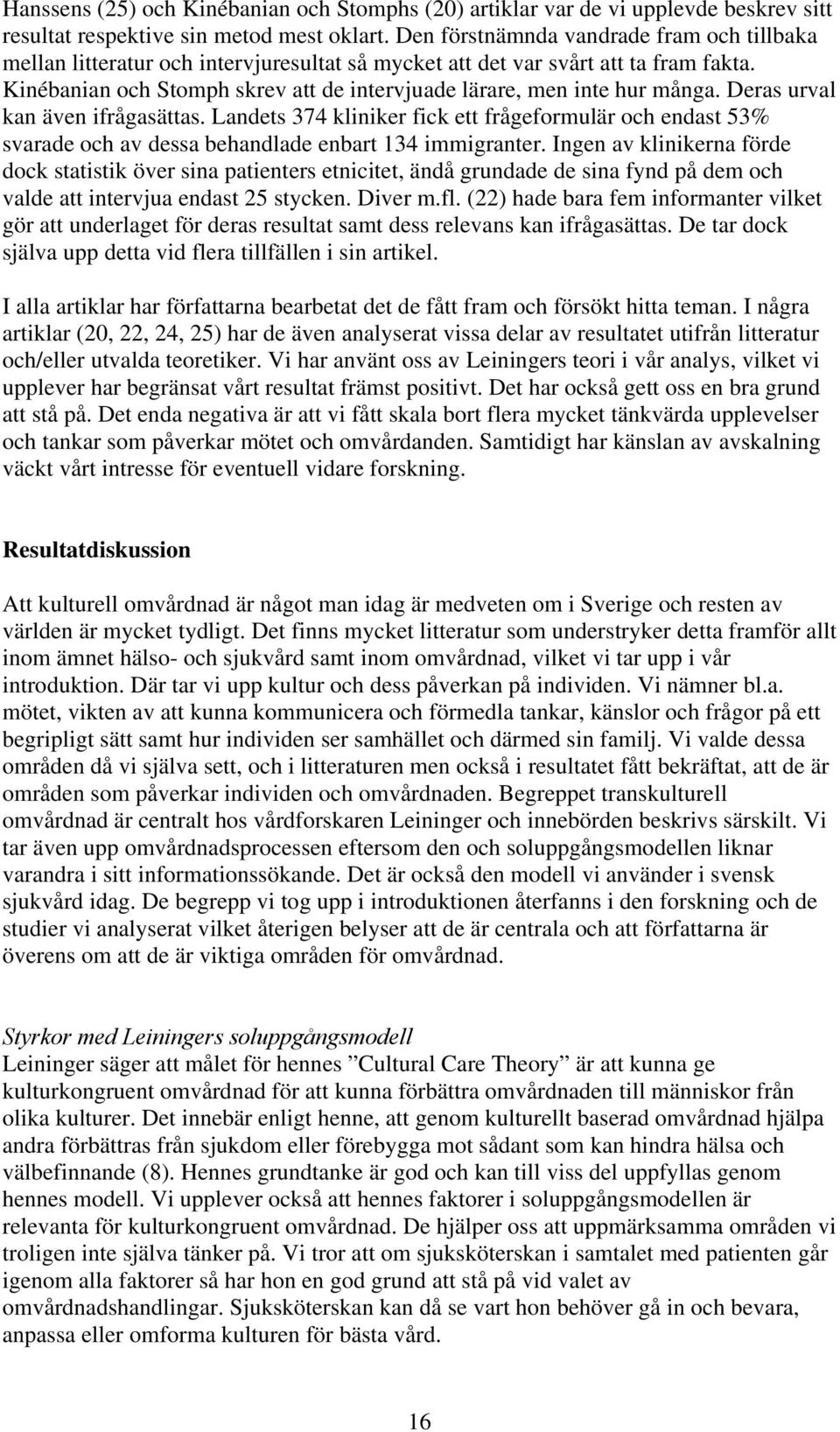 Kinébanian och Stomph skrev att de intervjuade lärare, men inte hur många. Deras urval kan även ifrågasättas.