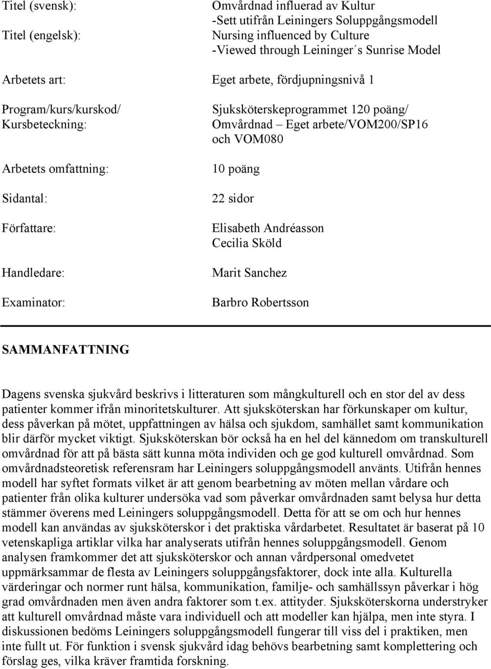 arbete/vom200/sp16 och VOM080 10 poäng 22 sidor Elisabeth Andréasson Cecilia Sköld Marit Sanchez Barbro Robertsson SAMMANFATTNING Dagens svenska sjukvård beskrivs i litteraturen som mångkulturell och