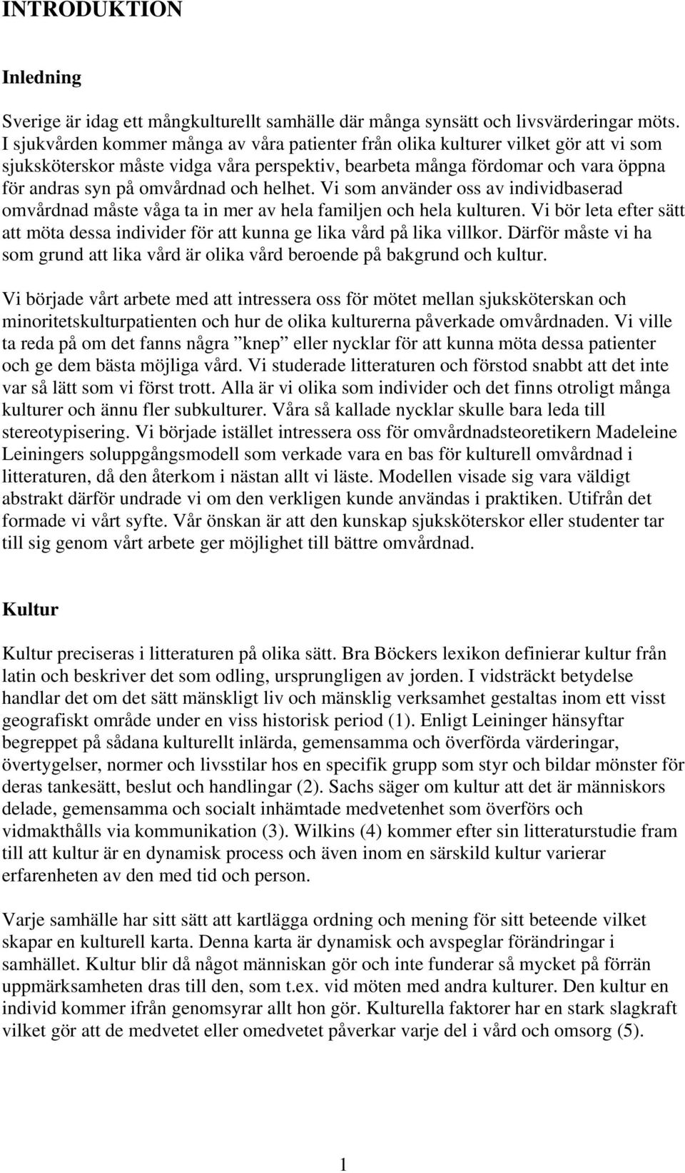 och helhet. Vi som använder oss av individbaserad omvårdnad måste våga ta in mer av hela familjen och hela kulturen.