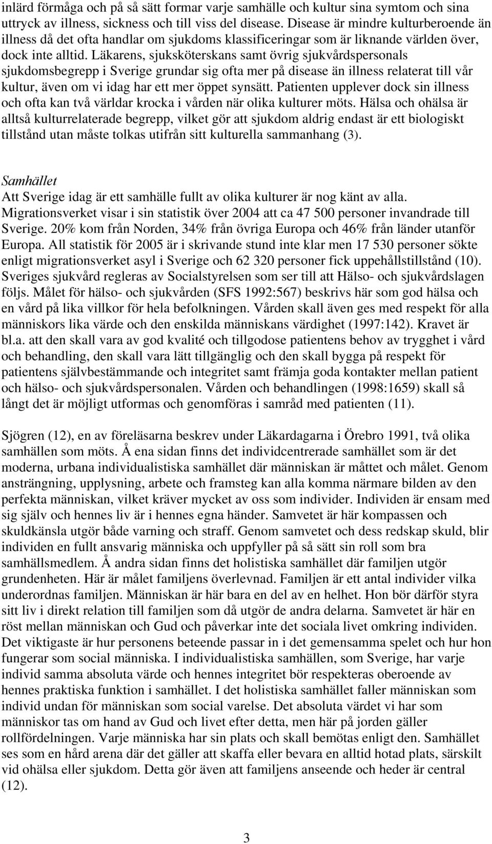 Läkarens, sjuksköterskans samt övrig sjukvårdspersonals sjukdomsbegrepp i Sverige grundar sig ofta mer på disease än illness relaterat till vår kultur, även om vi idag har ett mer öppet synsätt.