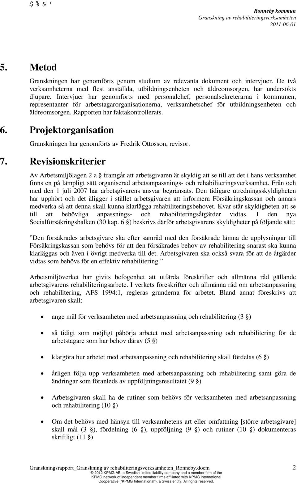 Rapporten har faktakontrollerats. 6. Projektorganisation Granskningen har genomförts av Fredrik Ottosson, revisor. 7.