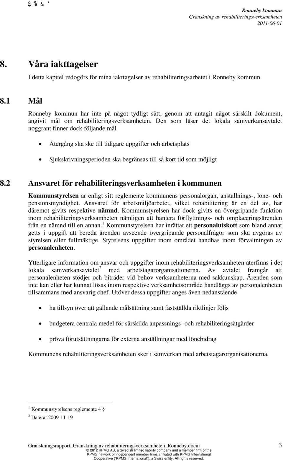 Den som läser det lokala samverkansavtalet noggrant finner dock följande mål Återgång ska ske till tidigare uppgifter och arbetsplats Sjukskrivningsperioden ska begränsas till så kort tid som möjligt