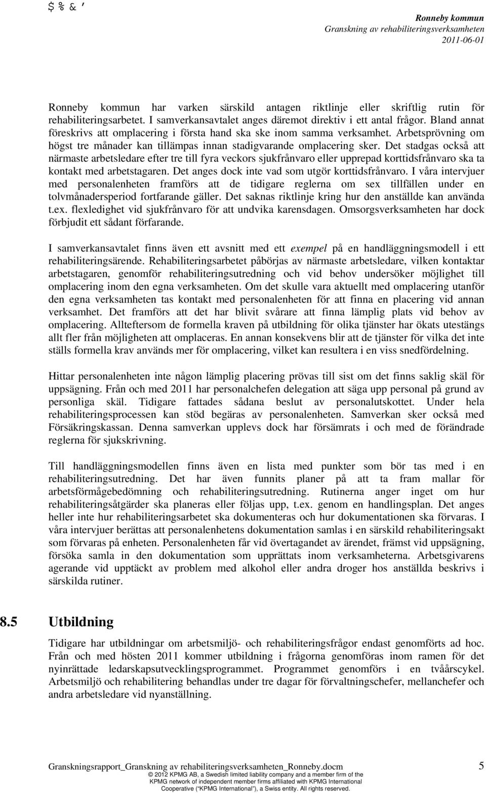 Det stadgas också att närmaste arbetsledare efter tre till fyra veckors sjukfrånvaro eller upprepad korttidsfrånvaro ska ta kontakt med arbetstagaren.