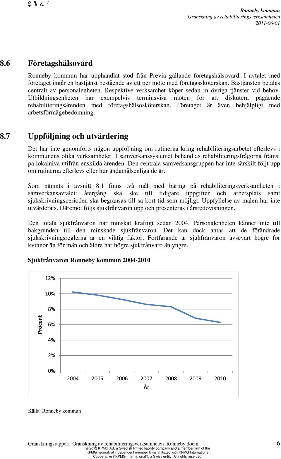 Utbildningsenheten har exempelvis terminsvisa möten för att diskutera pågående rehabiliteringsärenden med företagshälsosköterskan. Företaget är även behjälpligt med arbetsförmågebedömning. 8.