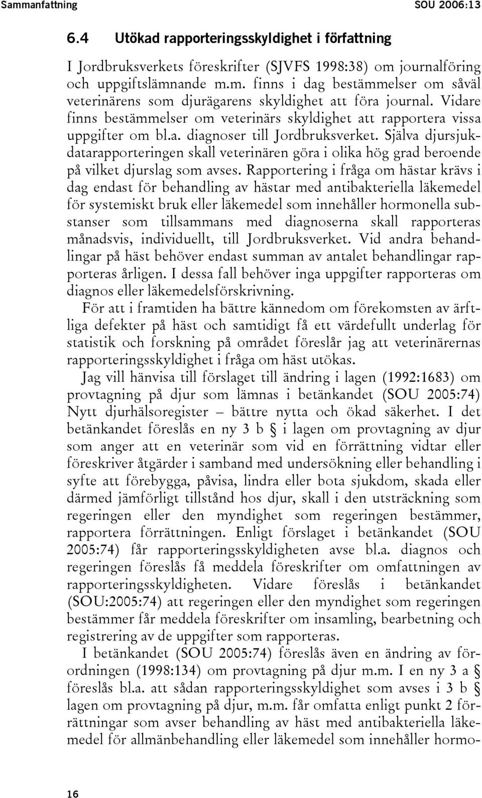 Själva djursjukdatarapporteringen skall veterinären göra i olika hög grad beroende på vilket djurslag som avses.