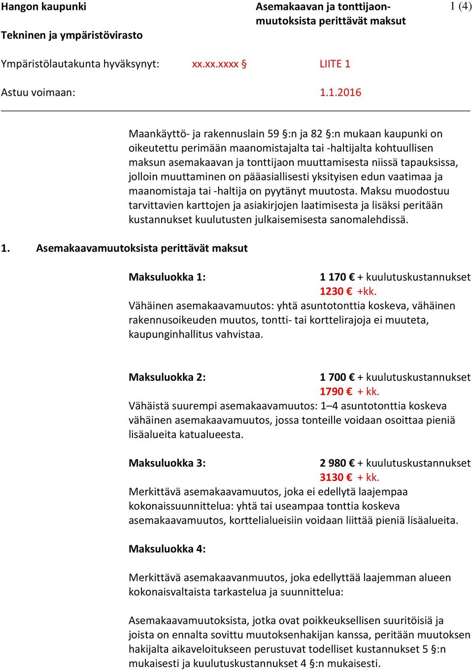 muuttamisesta niissä tapauksissa, jolloin muuttaminen on pääasiallisesti yksityisen edun vaatimaa ja maanomistaja tai -haltija on pyytänyt muutosta.