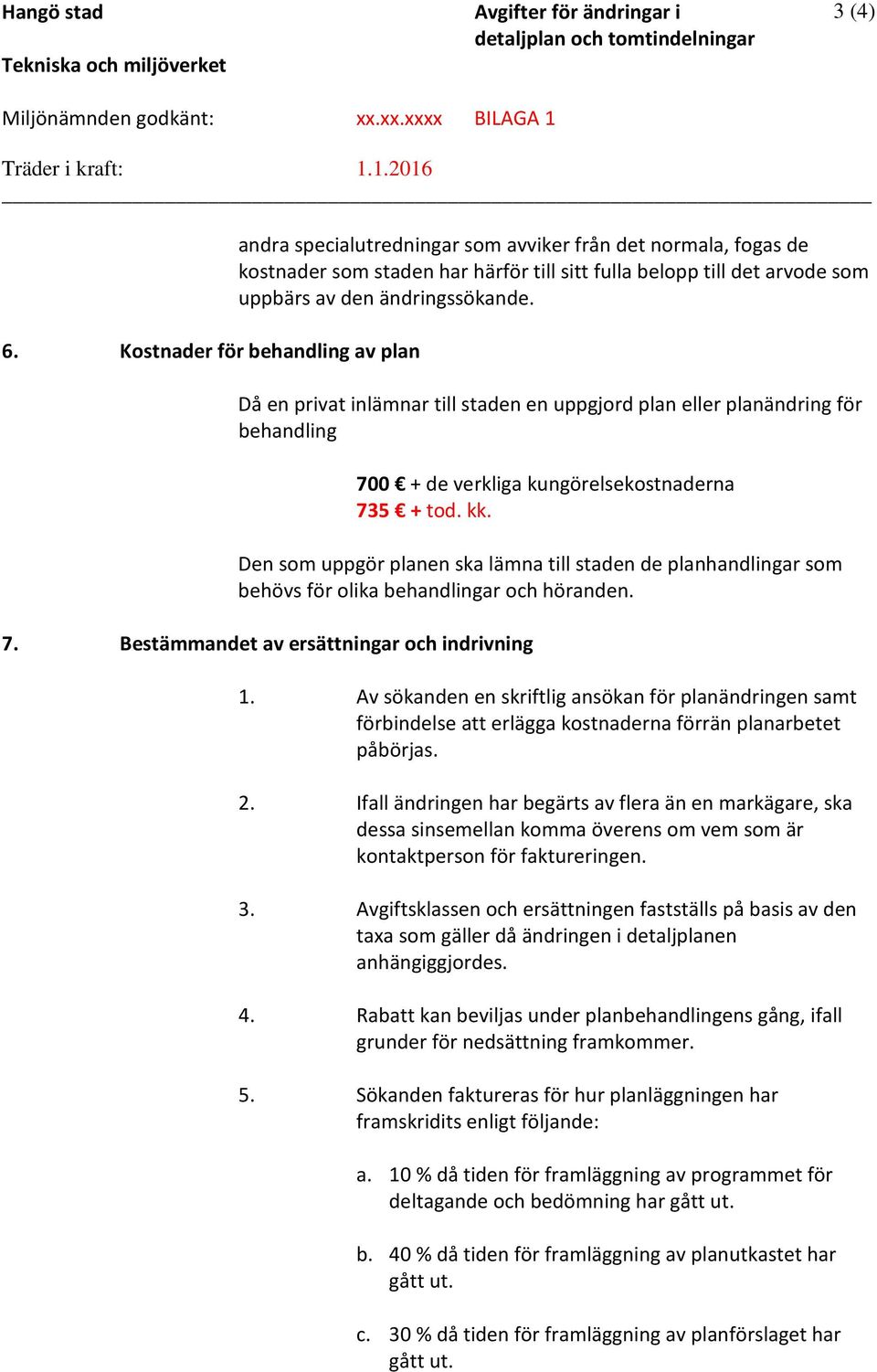 ändringssökande. Då en privat inlämnar till staden en uppgjord plan eller planändring för behandling 700 + de verkliga kungörelsekostnaderna 735 + tod. kk.