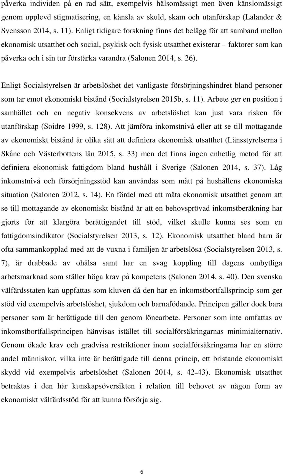 (Salonen 2014, s. 26). Enligt Socialstyrelsen är arbetslöshet det vanligaste försörjningshindret bland personer som tar emot ekonomiskt bistånd (Socialstyrelsen 2015b, s. 11).