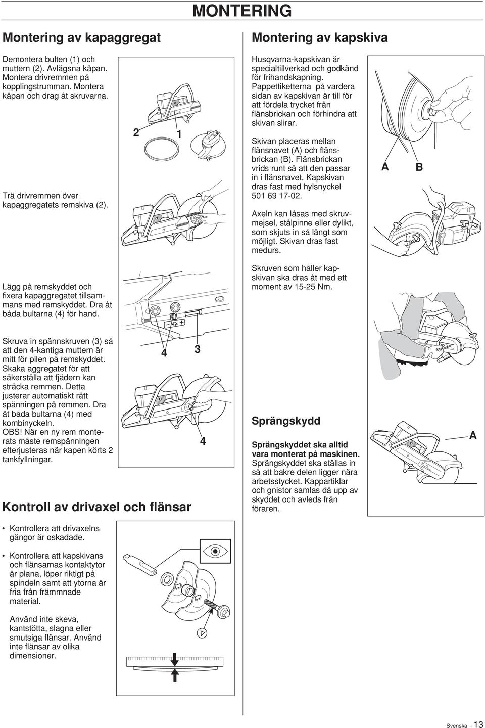 Pappettiketterna på vardera sidan av kapskivan är till för att fördela trycket från flänsbrickan och förhindra att skivan slirar. Skivan placeras mellan flänsnavet (A) och flänsbrickan (B).