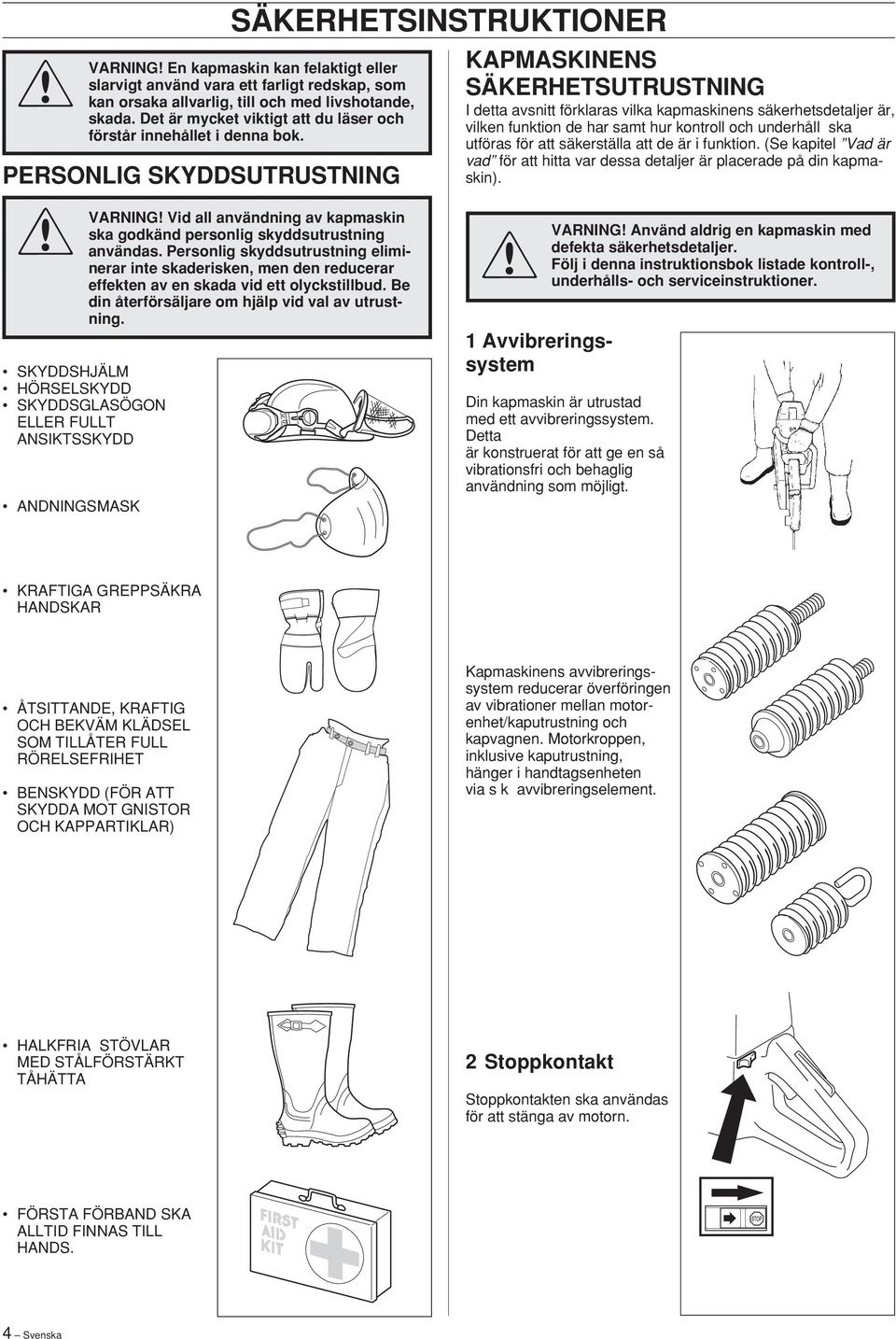 PERSONLIG SKYDDSUTRUSTNING KAPMASKINENS SÄKERHETSUTRUSTNING I detta avsnitt förklaras vilka kapmaskinens säkerhetsdetaljer är, vilken funktion de har samt hur kontroll och underhåll ska utföras för