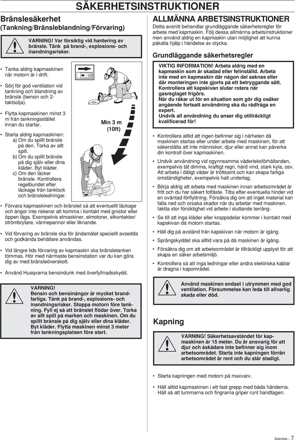 Följ dessa allmänna arbetsinstruktioner men använd aldrig en kapmaskin utan möjlighet att kunna påkalla hjälp i händelse av olycka.