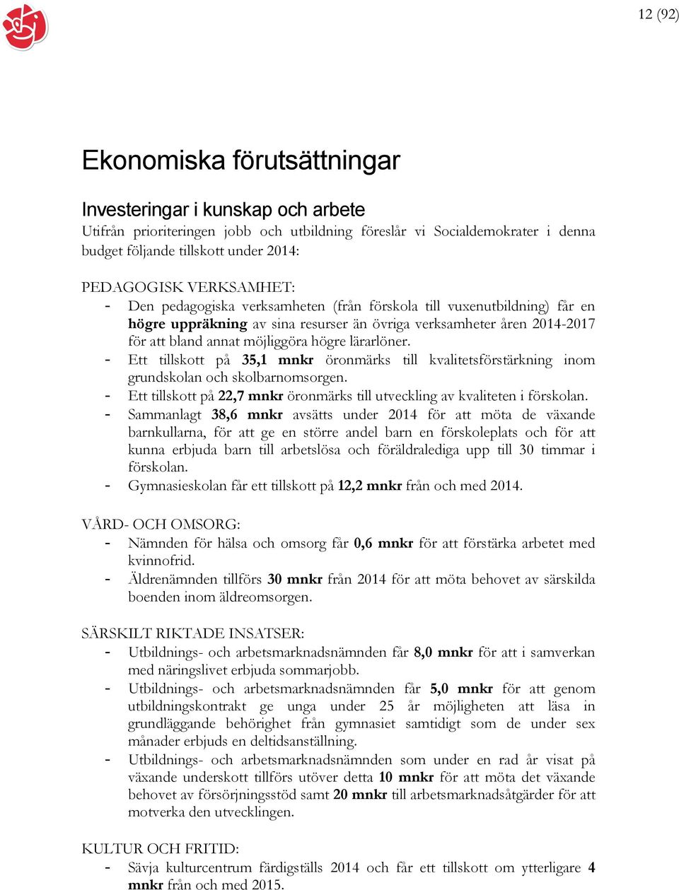 lärarlöner. - Ett tillskott på 35,1 mnkr öronmärks till kvalitetsförstärkning inom grundskolan och skolbarnomsorgen. - Ett tillskott på 22,7 mnkr öronmärks till utveckling av kvaliteten i förskolan.