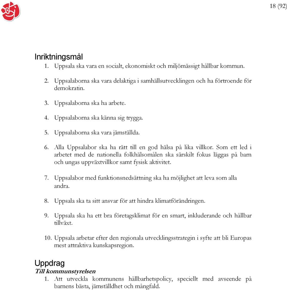 Som ett led i arbetet med de nationella folkhälsomålen ska särskilt fokus läggas på barn och ungas uppväxtvillkor samt fysisk aktivitet. 7.