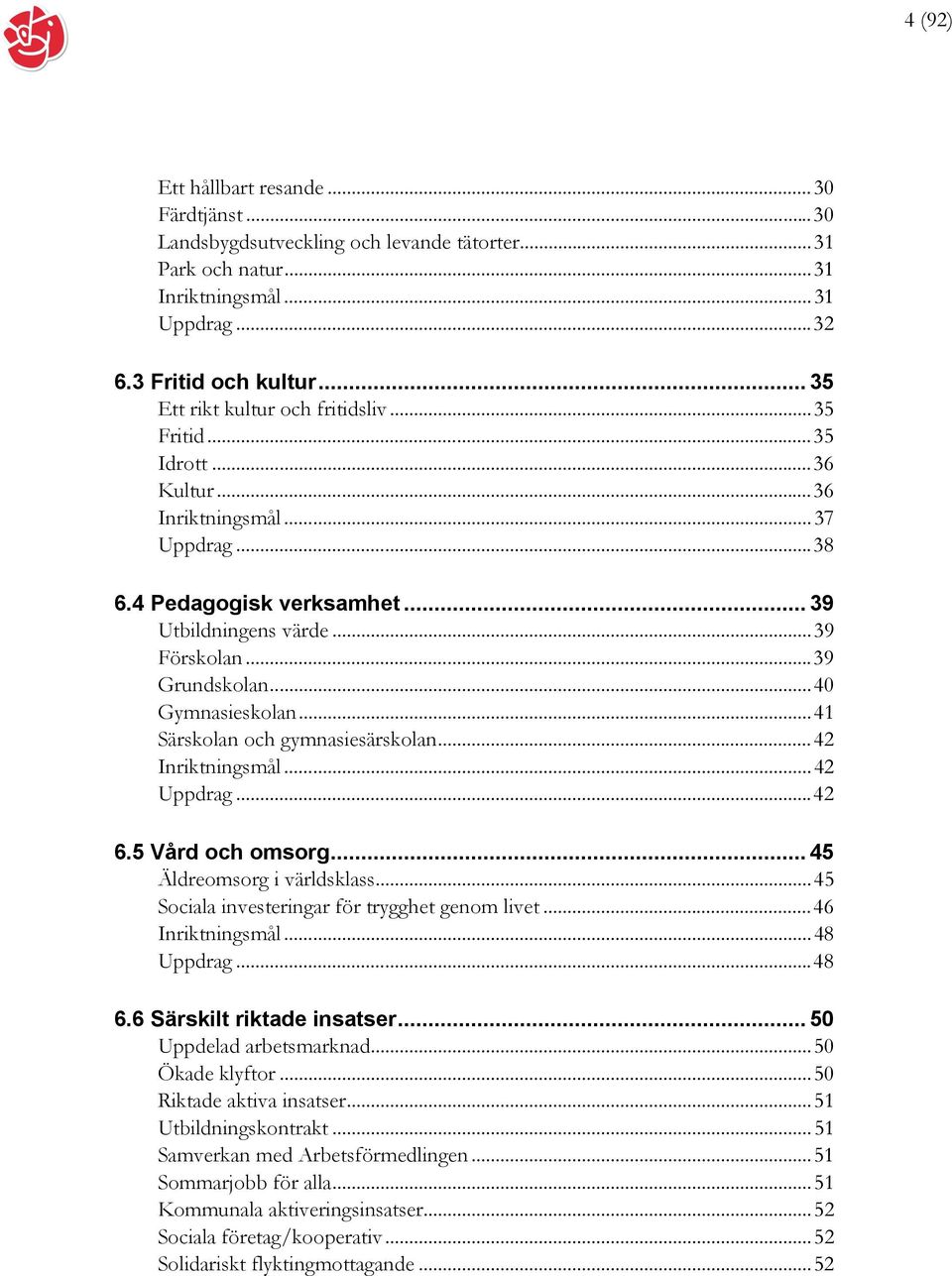 .. 39 Grundskolan... 40 Gymnasieskolan... 41 Särskolan och gymnasiesärskolan... 42 Inriktningsmål... 42 Uppdrag... 42 6.5 Vård och omsorg... 45 Äldreomsorg i världsklass.